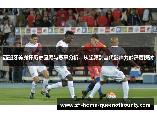 西班牙美洲杯历史回顾与赛事分析：从起源到当代影响力的深度探讨