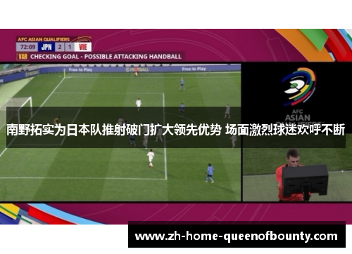 南野拓实为日本队推射破门扩大领先优势 场面激烈球迷欢呼不断