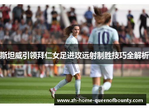 斯坦威引领拜仁女足进攻远射制胜技巧全解析