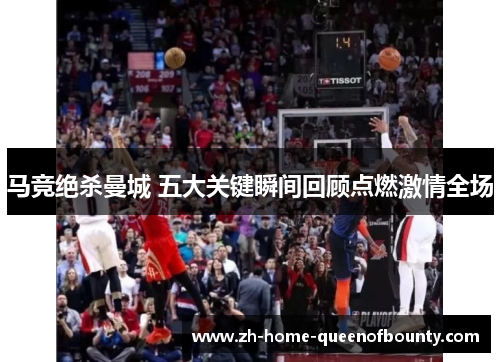 马竞绝杀曼城 五大关键瞬间回顾点燃激情全场