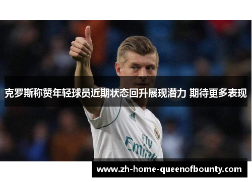 克罗斯称赞年轻球员近期状态回升展现潜力 期待更多表现