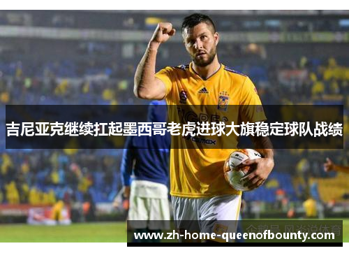 吉尼亚克继续扛起墨西哥老虎进球大旗稳定球队战绩