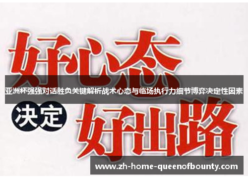 亚洲杯强强对话胜负关键解析战术心态与临场执行力细节博弈决定性因素